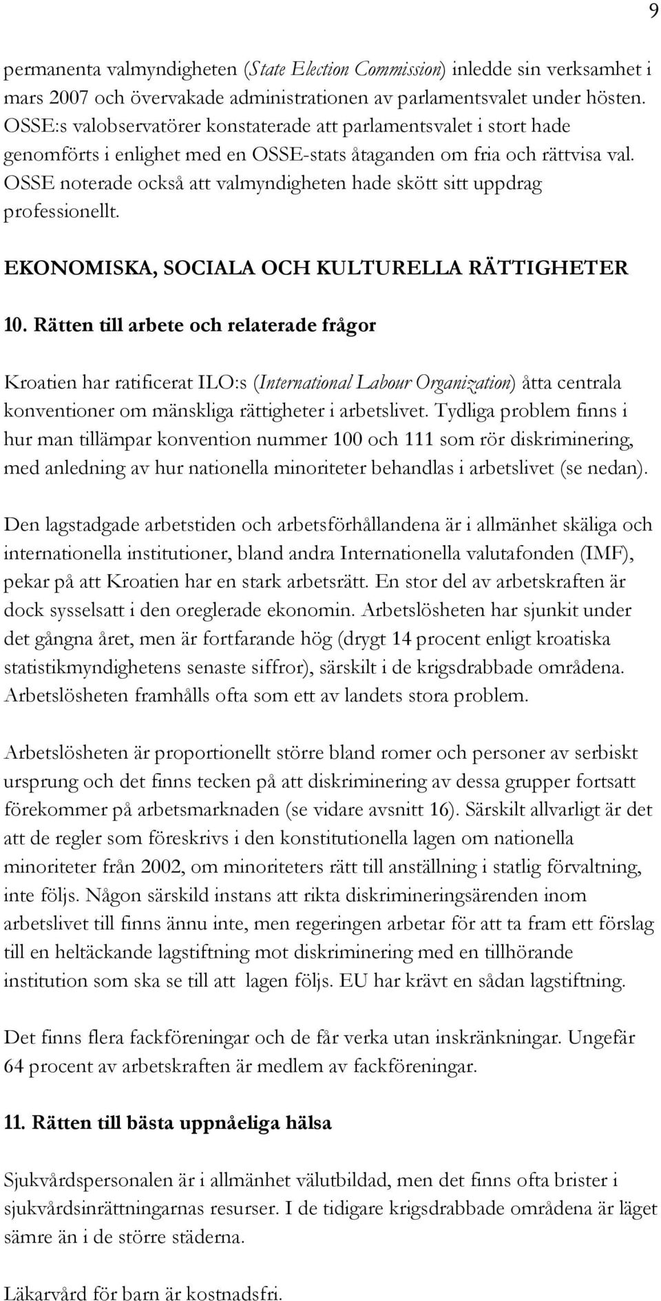 OSSE noterade också att valmyndigheten hade skött sitt uppdrag professionellt. EKONOMISKA, SOCIALA OCH KULTURELLA RÄTTIGHETER 10.