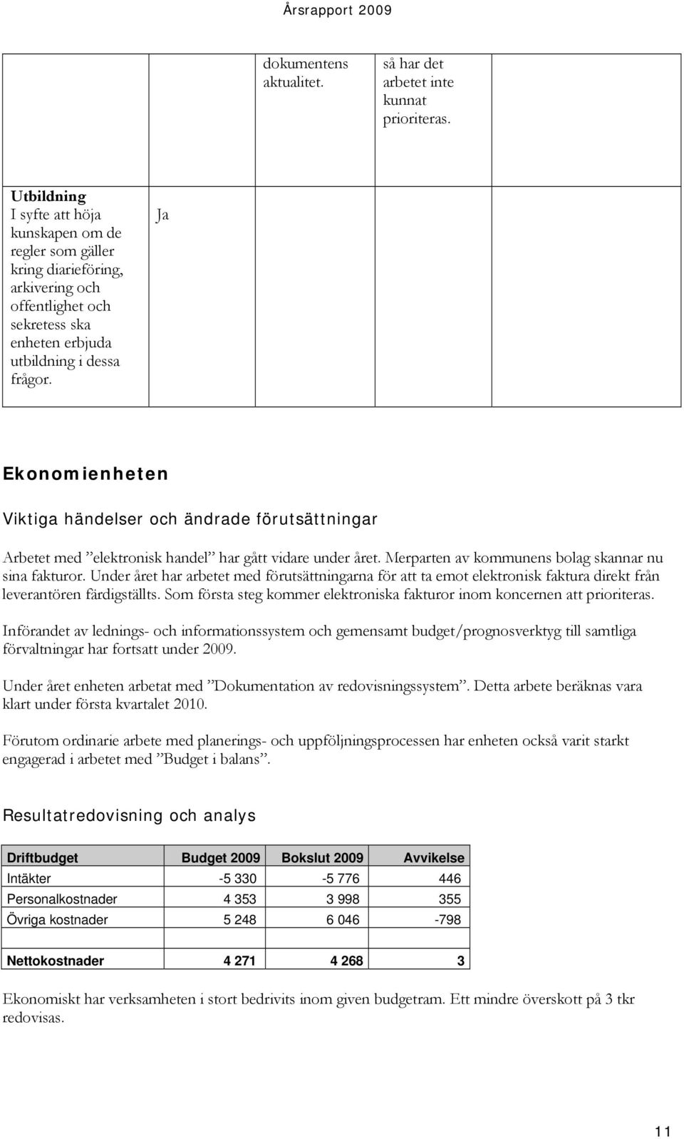 Ekonomienheten Viktiga händelser och ändrade förutsättningar Arbetet med elektronisk handel har gått vidare under året. Merparten av kommunens bolag skannar nu sina fakturor.