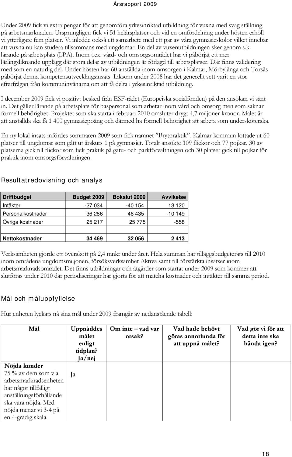 Vi inledde också ett samarbete med ett par av våra gymnasieskolor vilket innebär att vuxna nu kan studera tillsammans med ungdomar. En del av vuxenutbildningen sker genom s.k. lärande på arbetsplats (LPA).