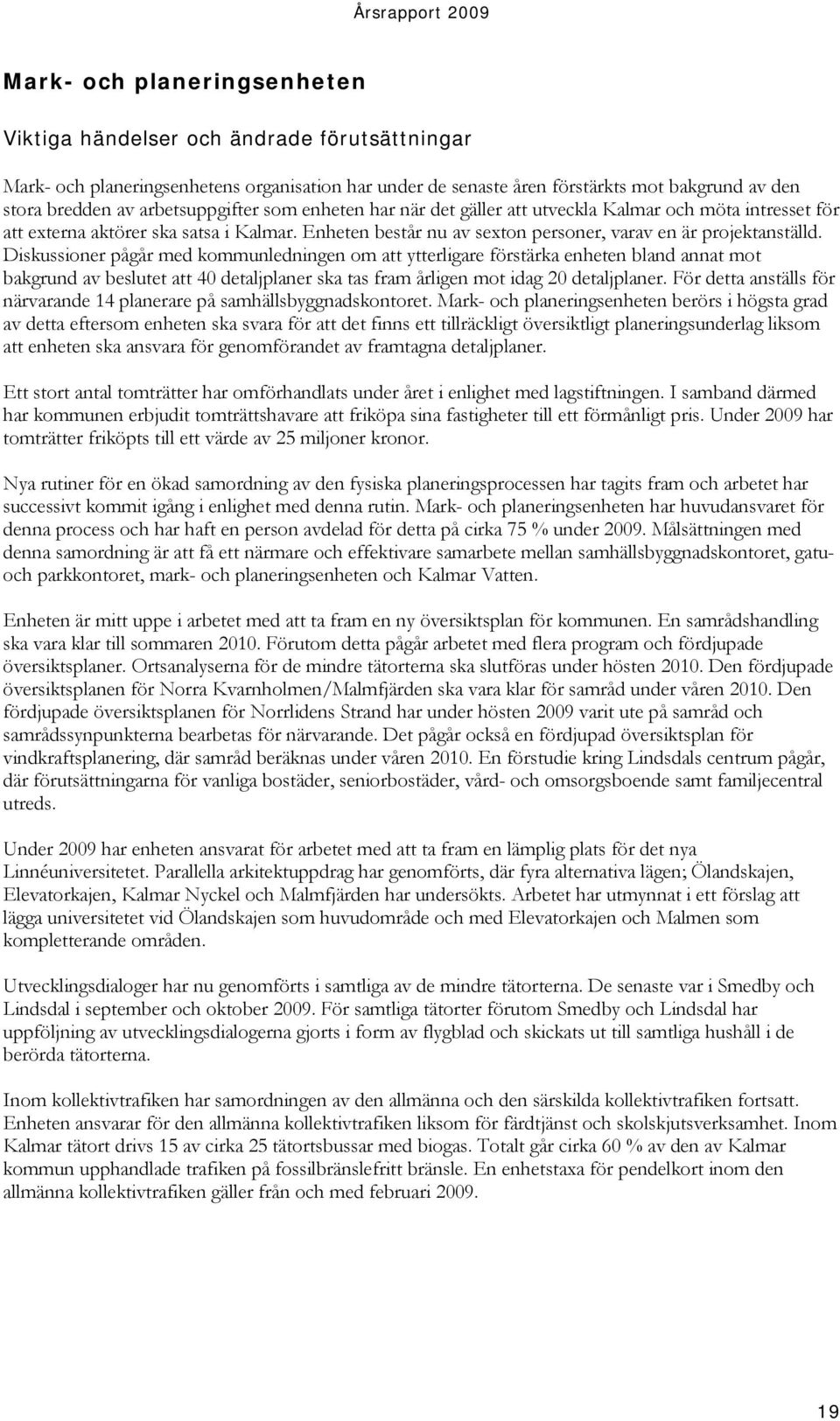 Diskussioner pågår med kommunledningen om att ytterligare förstärka enheten bland annat mot bakgrund av beslutet att 40 detaljplaner ska tas fram årligen mot idag 20 detaljplaner.