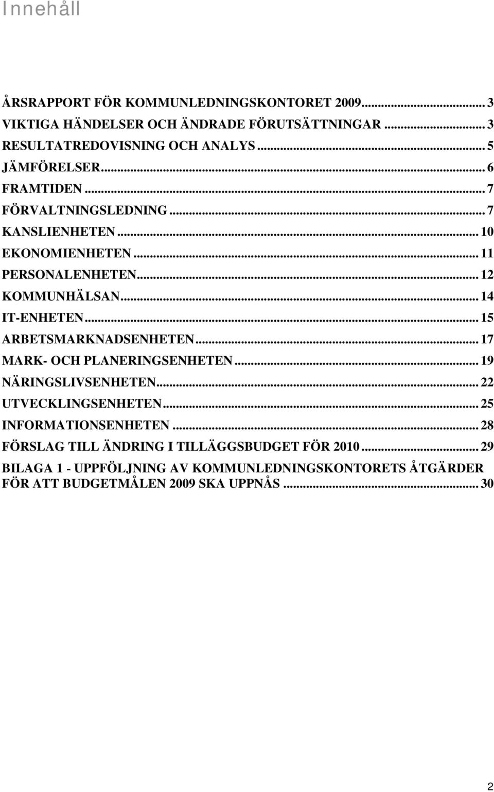 .. 14 IT-ENHETEN... 15 ARBETSMARKNADSENHETEN... 17 MARK- OCH PLANERINGSENHETEN... 19 NÄRINGSLIVSENHETEN... 22 UTVECKLINGSENHETEN.