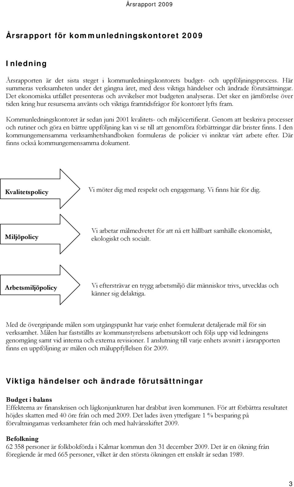 Det sker en jämförelse över tiden kring hur resurserna använts och viktiga framtidsfrågor för kontoret lyfts fram. Kommunledningskontoret är sedan juni 2001 kvalitets- och miljöcertifierat.