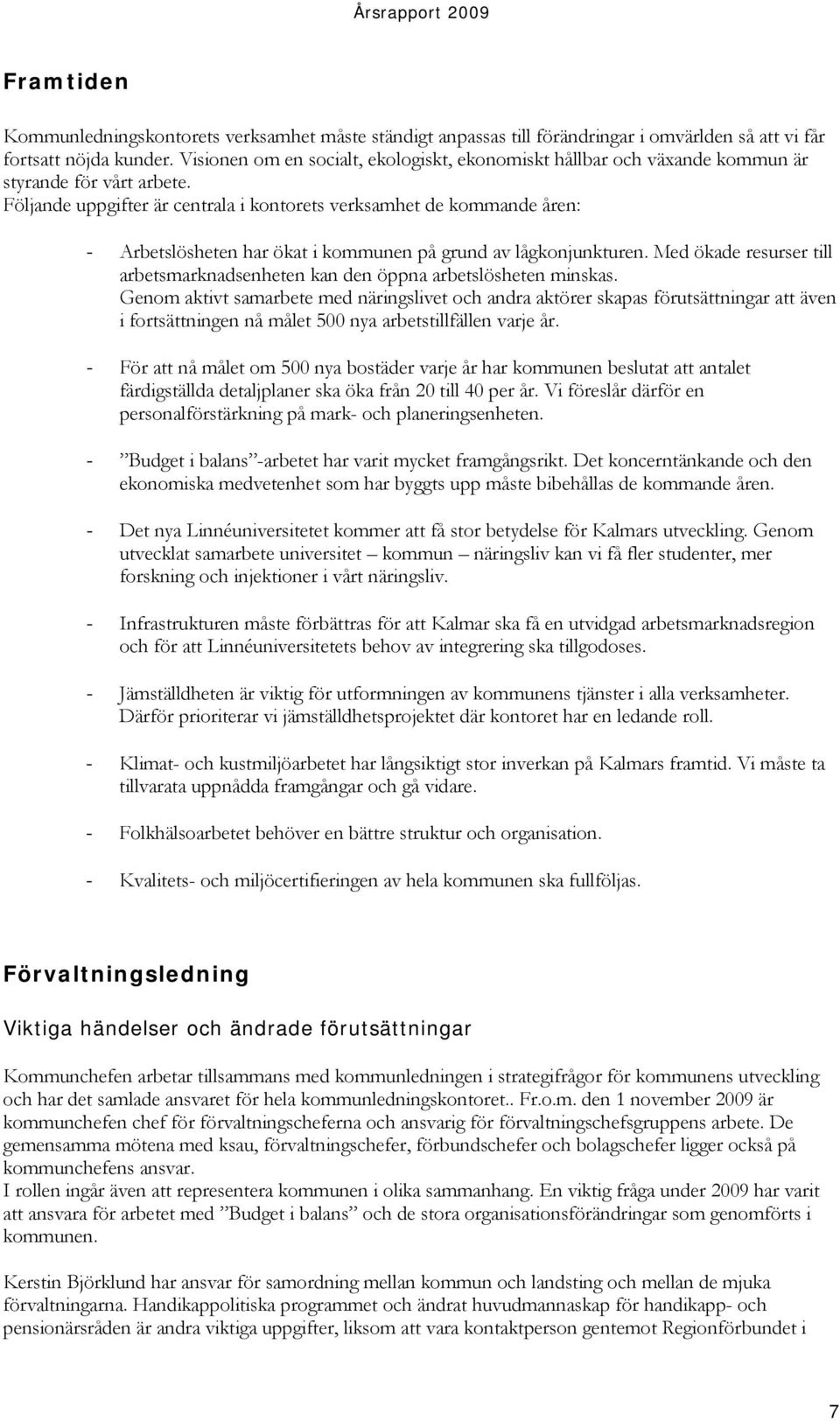 Följande uppgifter är centrala i kontorets verksamhet de kommande åren: - Arbetslösheten har ökat i kommunen på grund av lågkonjunkturen.