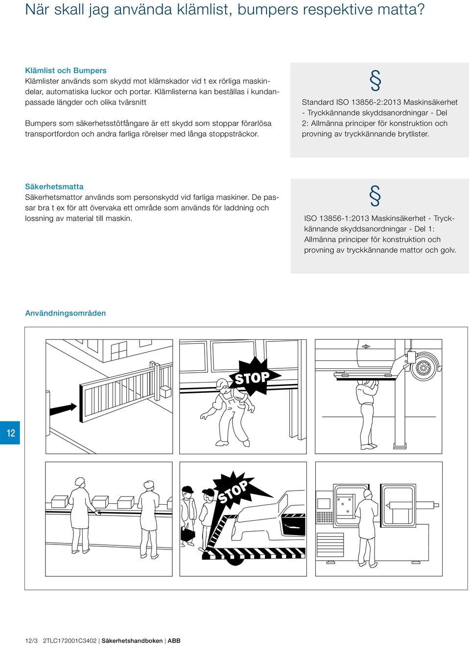 stoppsträckor. Standard ISO 13856-2:2013 Maskinsäkerhet - Tryckkännande skyddsanordningar - Del 2: Allmänna principer för konstruktion och provning av tryckkännande brytlister.