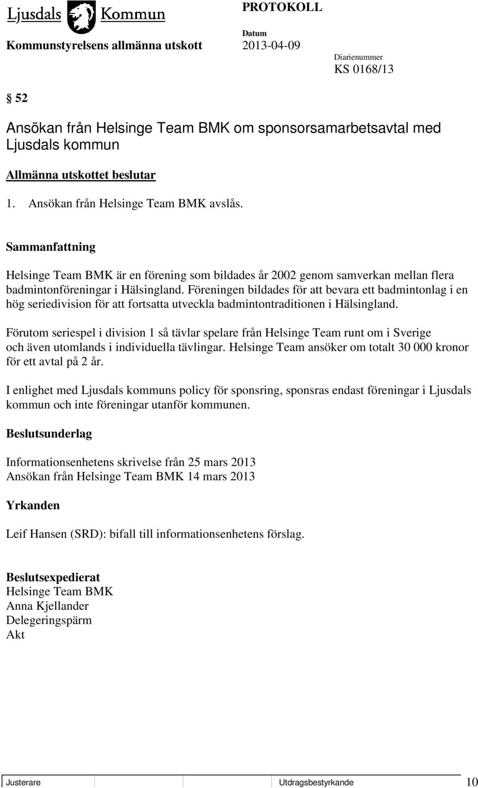 Föreningen bildades för att bevara ett badmintonlag i en hög seriedivision för att fortsatta utveckla badmintontraditionen i Hälsingland.