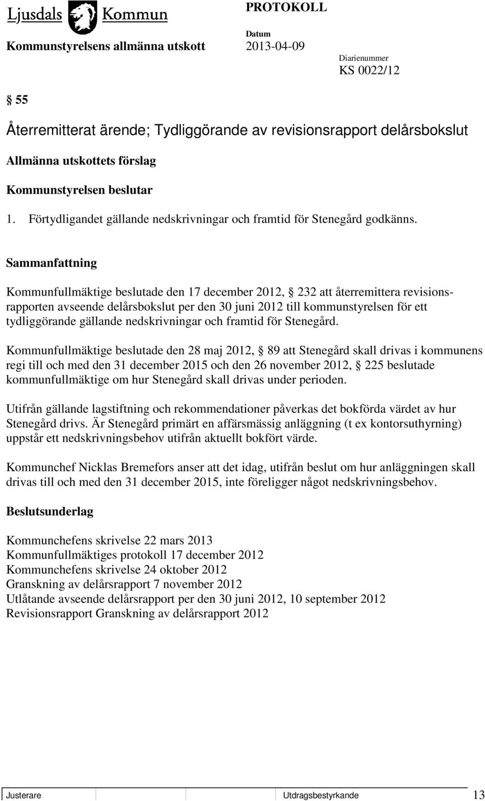 Kommunfullmäktige beslutade den 17 december 2012, 232 att återremittera revisionsrapporten avseende delårsbokslut per den 30 juni 2012 till kommunstyrelsen för ett tydliggörande gällande