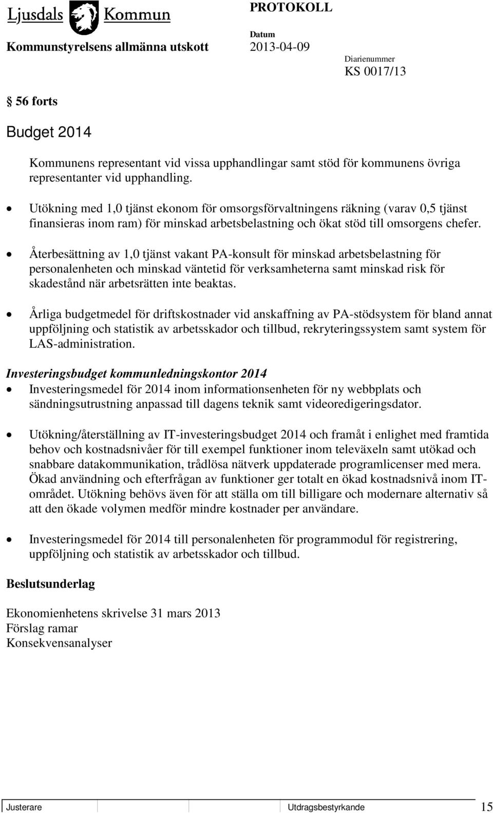 Återbesättning av 1,0 tjänst vakant PA-konsult för minskad arbetsbelastning för personalenheten och minskad väntetid för verksamheterna samt minskad risk för skadestånd när arbetsrätten inte beaktas.