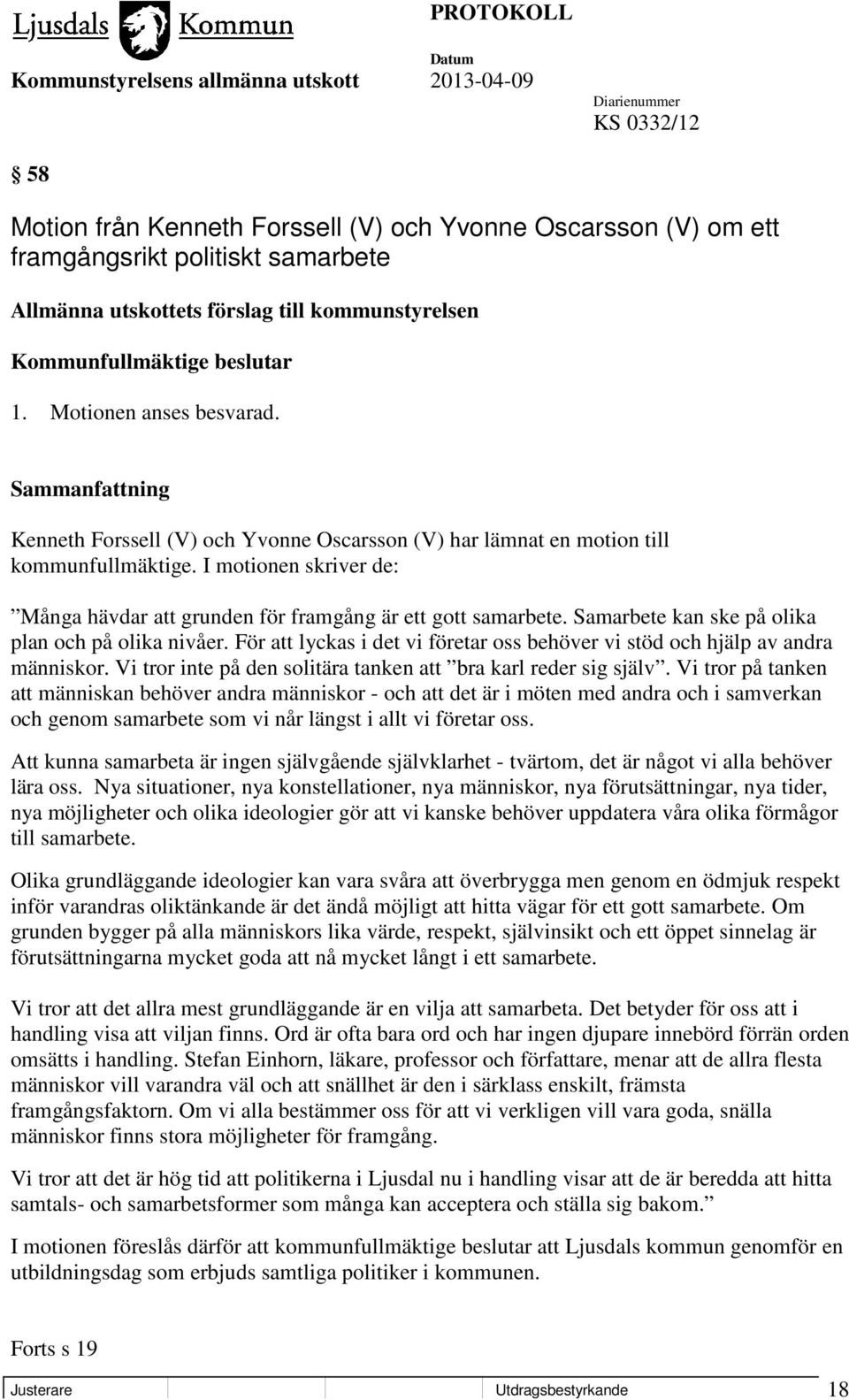 Samarbete kan ske på olika plan och på olika nivåer. För att lyckas i det vi företar oss behöver vi stöd och hjälp av andra människor. Vi tror inte på den solitära tanken att bra karl reder sig själv.