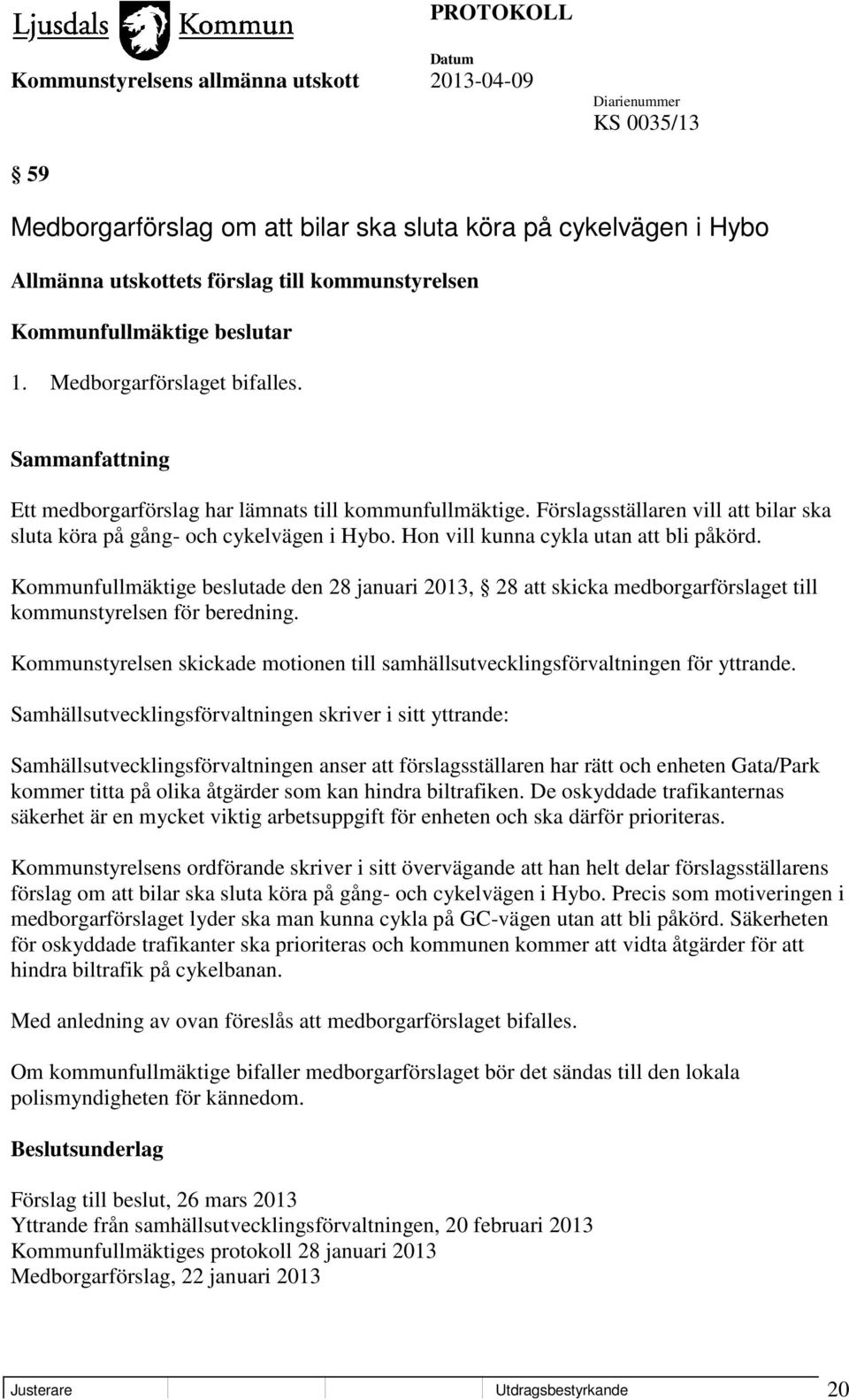 Kommunfullmäktige beslutade den 28 januari 2013, 28 att skicka medborgarförslaget till kommunstyrelsen för beredning.