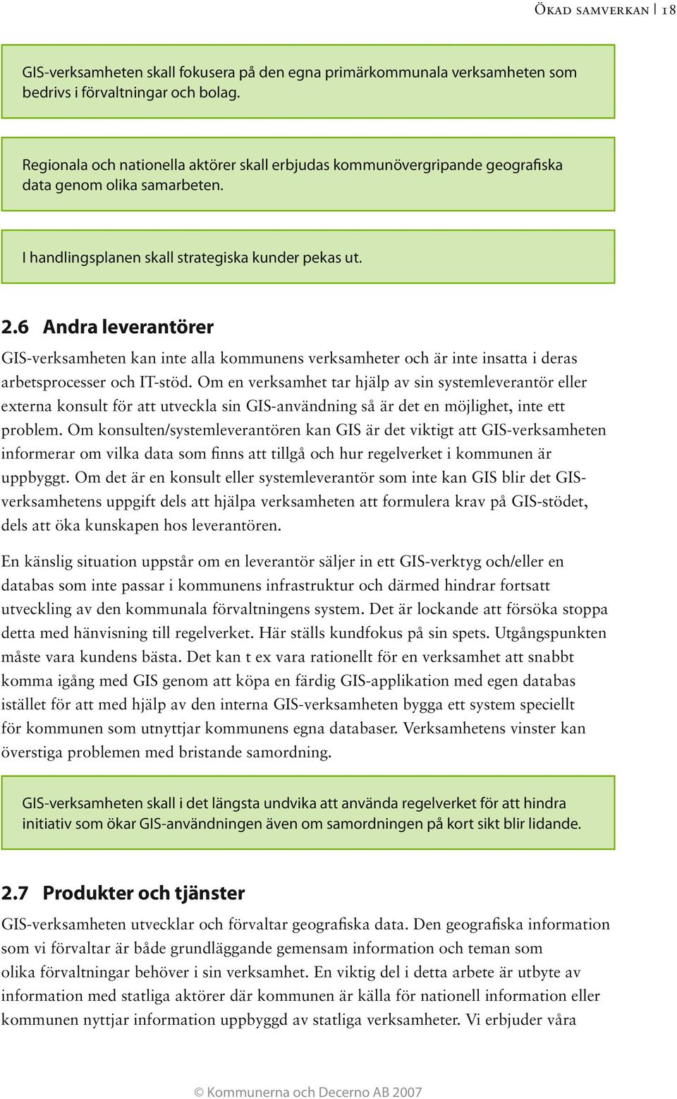 6 Andra leverantörer GIS-verksamheten kan inte alla kommunens verksamheter och är inte insatta i deras arbetsprocesser och IT-stöd.