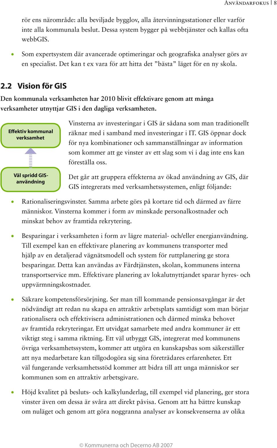 2 Vision för GIS Den kommunala verksamheten har 2010 blivit effektivare genom att många verksamheter utnyttjar GIS i den dagliga verksamheten.