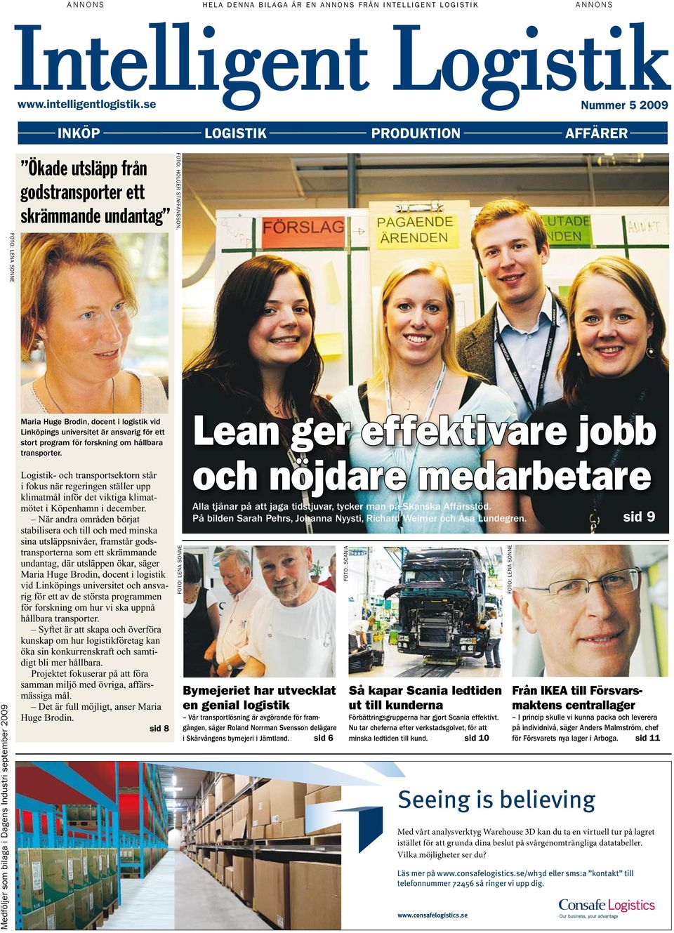 Medföljer som bilaga i Dagens Industri september 2009 Maria Huge Brodin, docent i logistik vid Linköpings universitet är ansvarig för ett stort program för forskning om hållbara transporter.