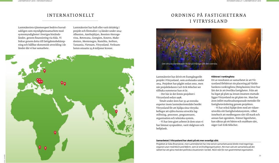 Lantmäteriet har haft eller varit delaktig i projekt och förstudier i 13 länder under 2014: Albanien, Azerbajdzjan, Bosnien-Hercegovina, Botswana, Georgien, Kosovo, Makedonien, Montenegro, Namibia,