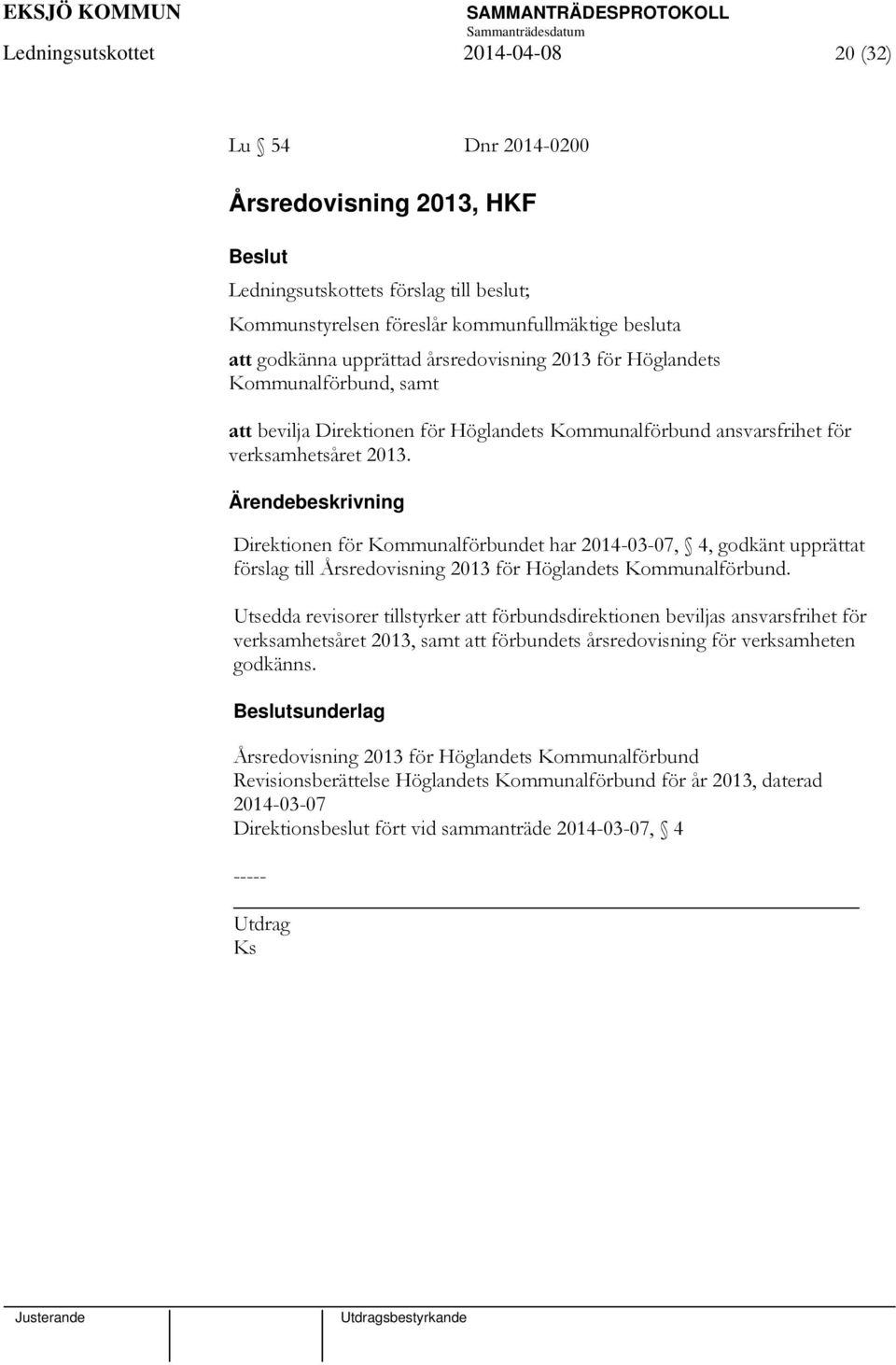 Direktionen för Kommunalförbundet har 2014-03-07, 4, godkänt upprättat förslag till Årsredovisning 2013 för Höglandets Kommunalförbund.