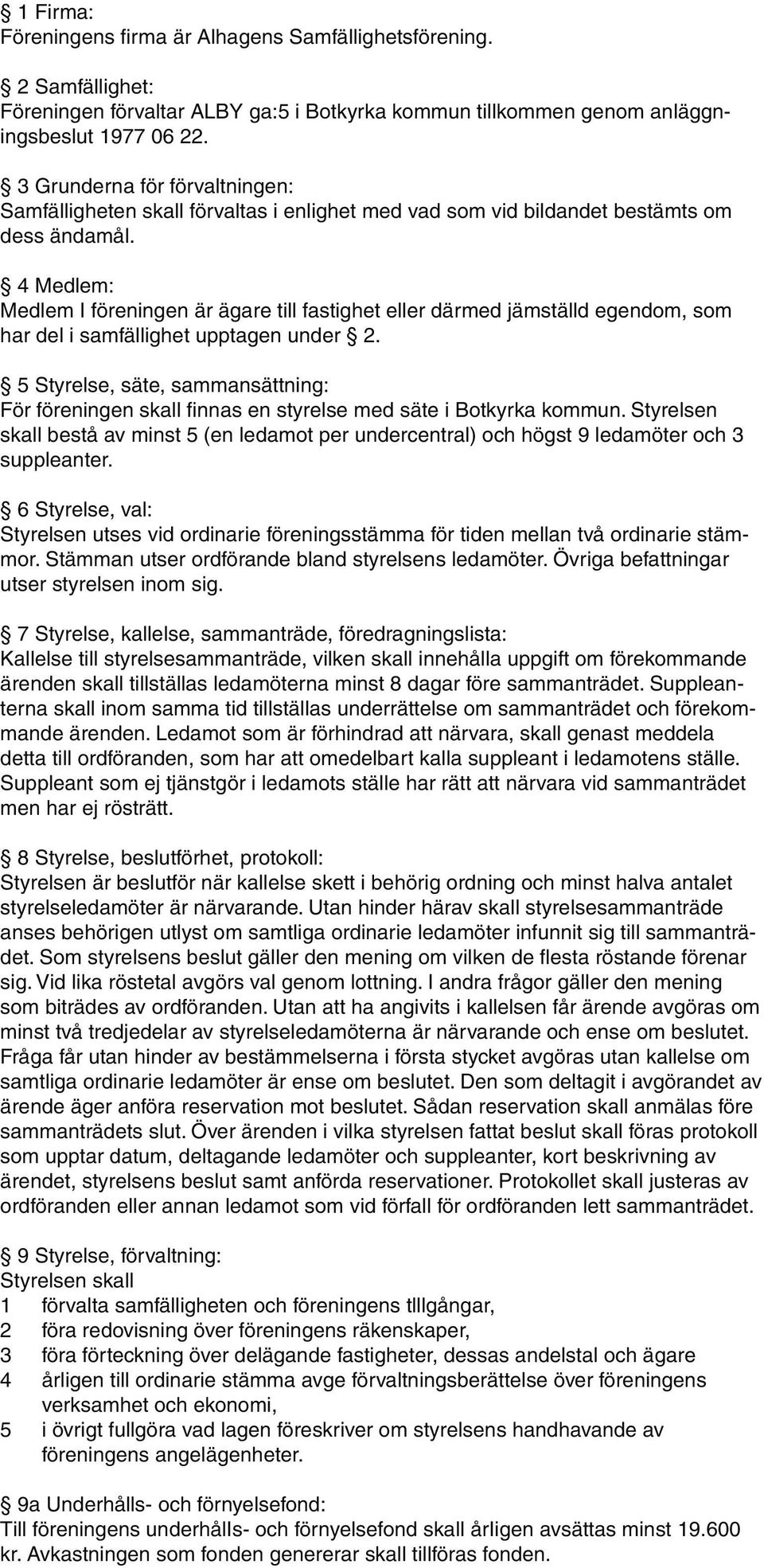 4 Medlem: Medlem I föreningen är ägare till fastighet eller därmed jämställd egendom, som har del i samfällighet upptagen under 2.