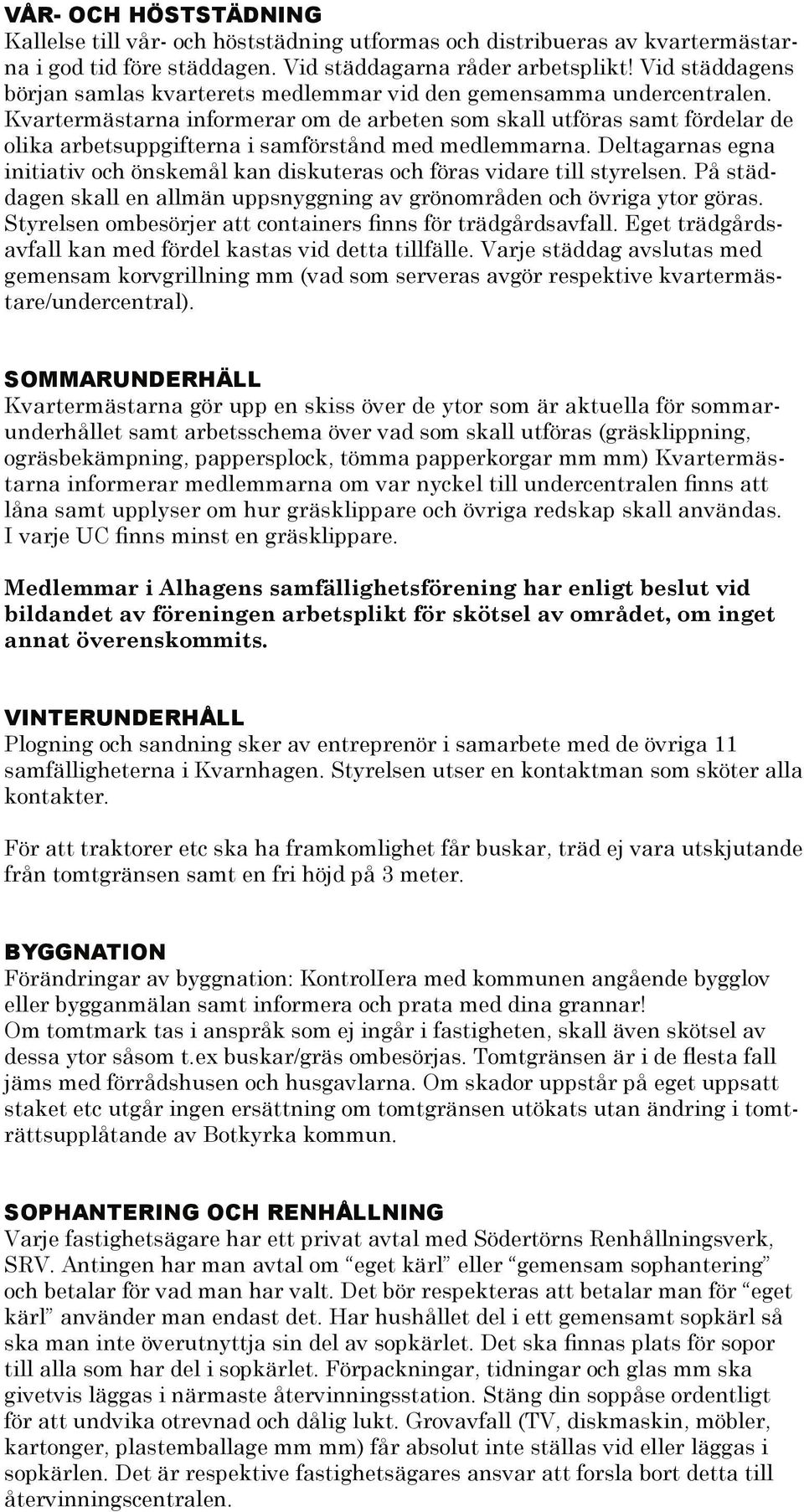 Kvartermästarna informerar om de arbeten som skall utföras samt fördelar de olika arbetsuppgifterna i samförstånd med medlemmarna.