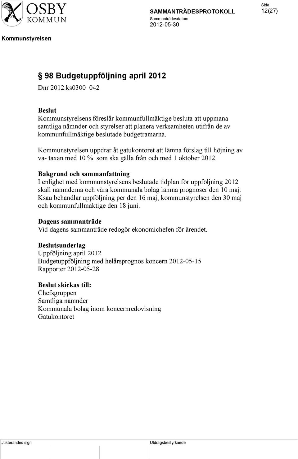 uppdrar åt gatukontoret att lämna förslag till höjning av va- taxan med 10 % som ska gälla från och med 1 oktober 2012.