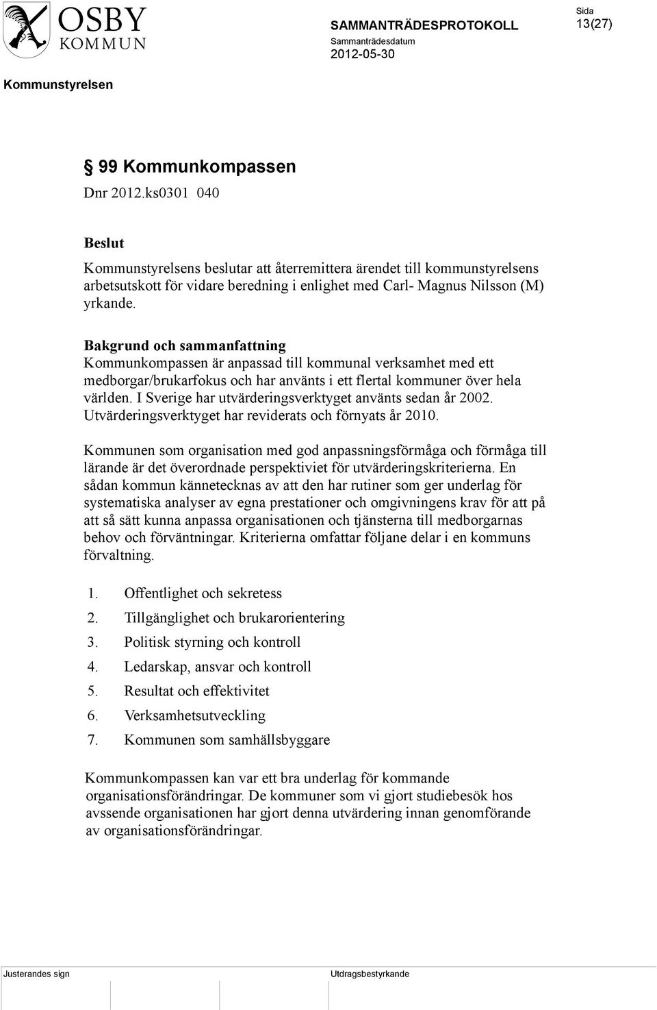 Utvärderingsverktyget har reviderats och förnyats år 2010. Kommunen som organisation med god anpassningsförmåga och förmåga till lärande är det överordnade perspektiviet för utvärderingskriterierna.