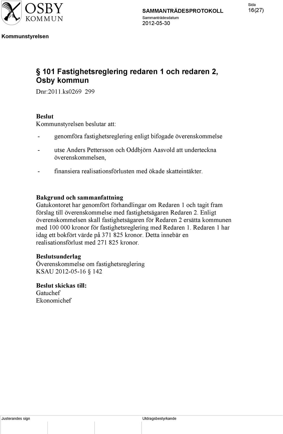 realisationsförlusten med ökade skatteintäkter. Gatukontoret har genomfört förhandlingar om Redaren 1 och tagit fram förslag till överenskommelse med fastighetsägaren Redaren 2.