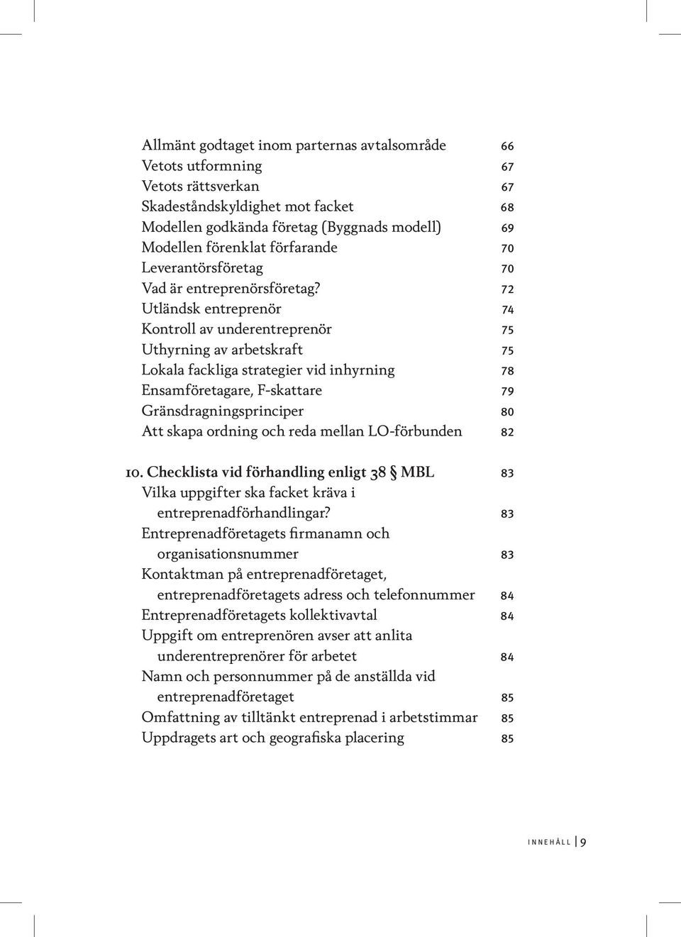 72 Utländsk entreprenör 74 Kontroll av underentreprenör 75 Uthyrning av arbetskraft 75 Lokala fackliga strategier vid inhyrning 78 Ensamföretagare, F-skattare 79 Gränsdragningsprinciper 80 Att skapa
