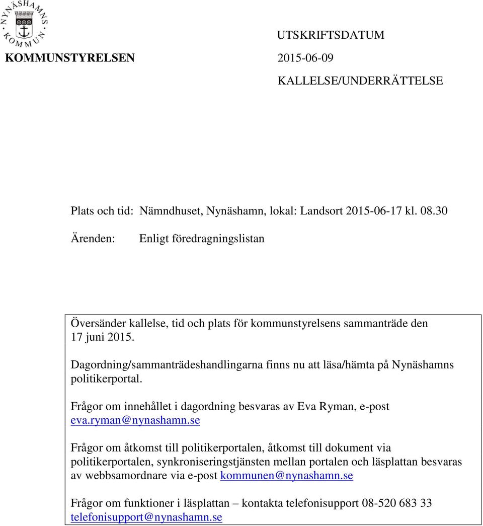 Dagordning/sammanträdeshandlingarna finns nu att läsa/hämta på Nynäshamns politikerportal. Frågor om innehållet i dagordning besvaras av Eva Ryman, e-post eva.ryman@nynashamn.