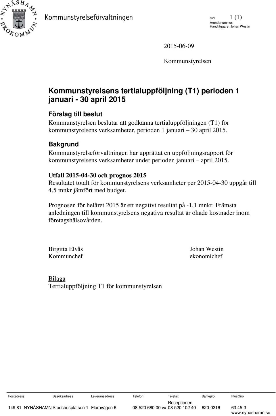 Bakgrund Kommunstyrelseförvaltningen har upprättat en uppföljningsrapport för kommunstyrelsens verksamheter under perioden januari april 2015.