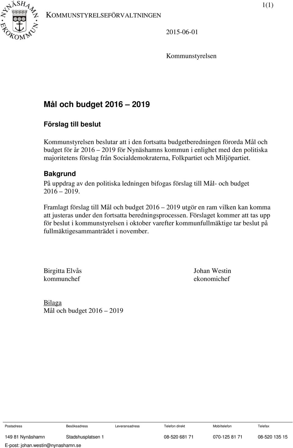 Bakgrund På uppdrag av den politiska ledningen bifogas förslag till Mål- och budget 2016 2019.