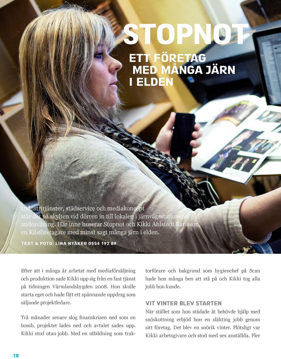 TEXT & FOTO: LINA NYÅKER 0554 192 89 Efter att i många år arbetat med mediaförsäljning och produktion sade Kikki upp sig från en fast tjänst på tidningen Värmlandsbygden 2008.