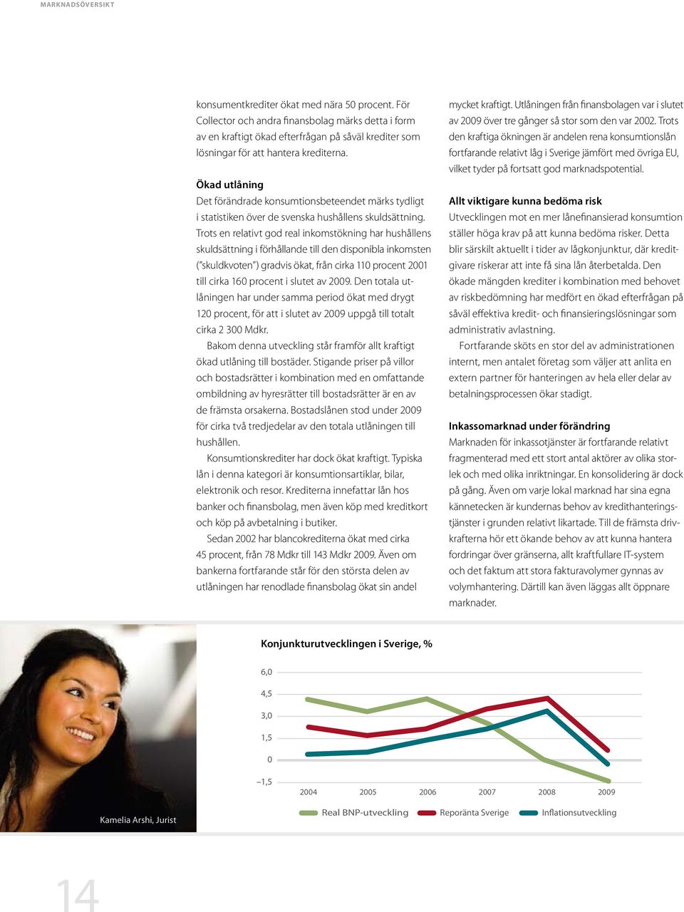 Ökad utlåning Det förändrade konsumtionsbeteendet märks tydligt i statistiken över de svenska hushållens skuldsättning.
