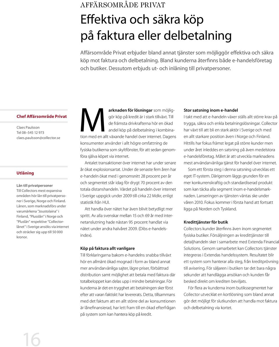 se Utlåning Lån till privatpersoner Till Collectors mest expansiva områden hör lån till privatpersoner i Sverige, Norge och Finland.