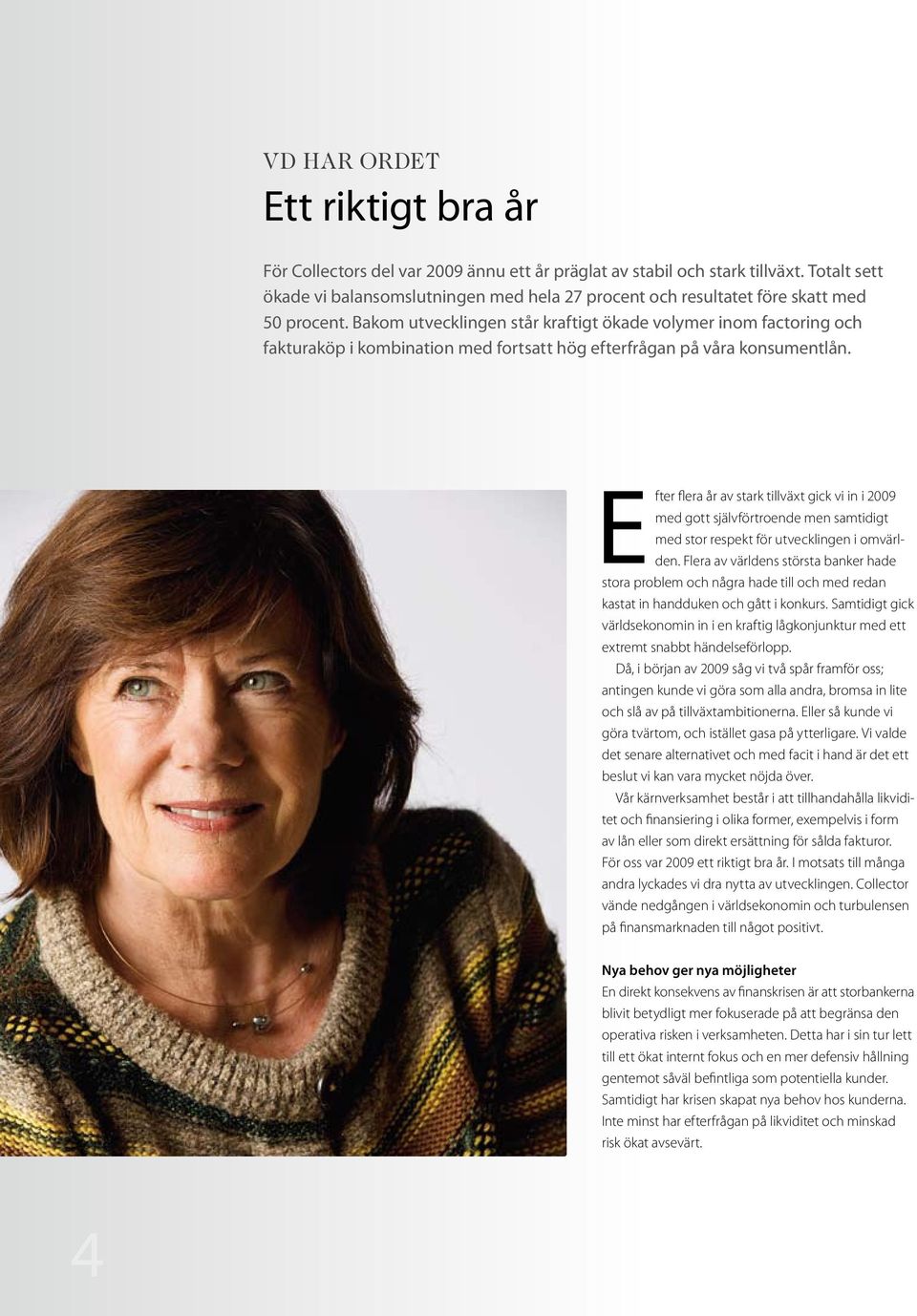 Bakom utvecklingen står kraftigt ökade volymer inom factoring och fakturaköp i kombination med fortsatt hög efterfrågan på våra konsumentlån.