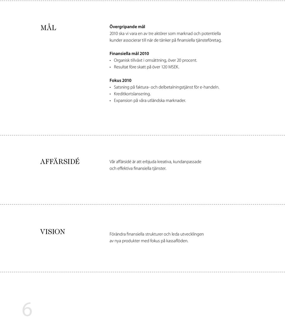 Fokus 2010 Satsning på faktura- och delbetalningstjänst för e-handeln. Kreditkortslansering. Expansion på våra utländska marknader.