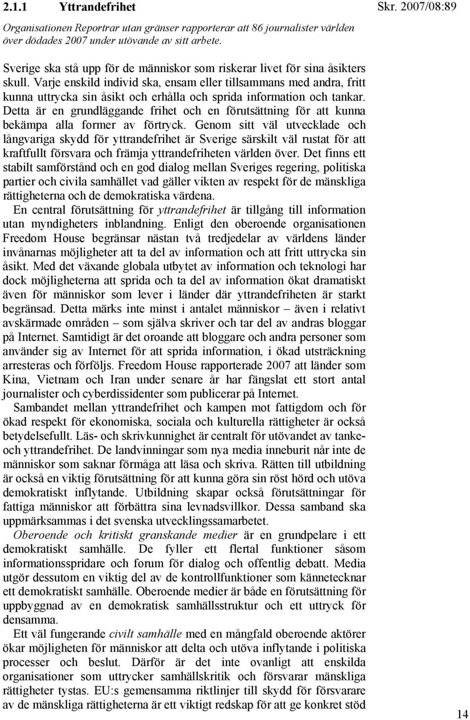 Varje enskild individ ska, ensam eller tillsammans med andra, fritt kunna uttrycka sin åsikt och erhålla och sprida information och tankar.