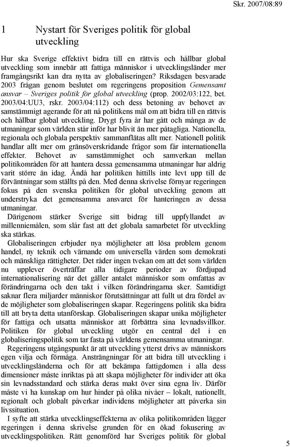 2002/03:122, bet. 2003/04:UU3, rskr. 2003/04:112) och dess betoning av behovet av samstämmigt agerande för att nå politikens mål om att bidra till en rättvis och hållbar global utveckling.