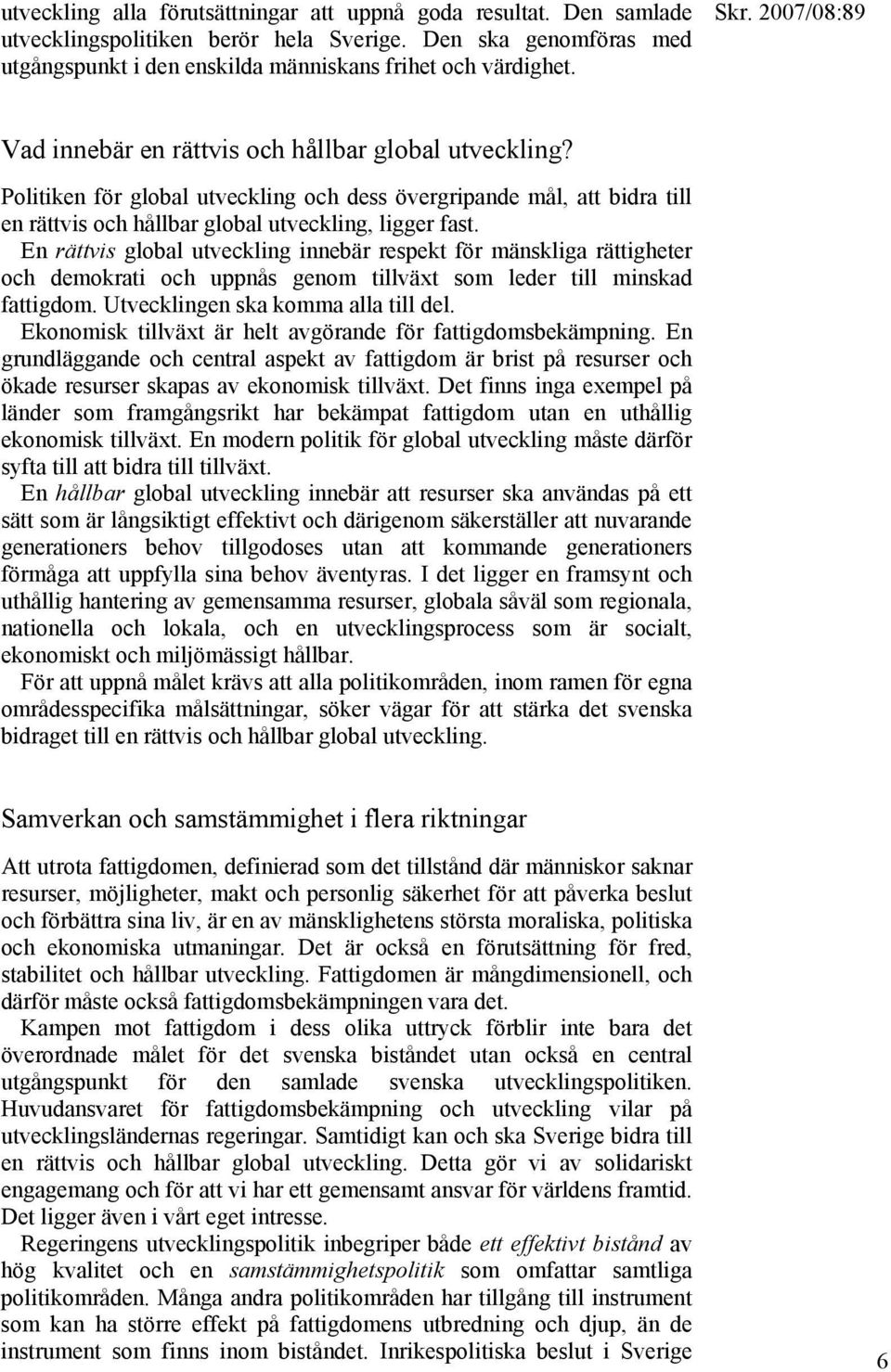 En rättvis global utveckling innebär respekt för mänskliga rättigheter och demokrati och uppnås genom tillväxt som leder till minskad fattigdom. Utvecklingen ska komma alla till del.