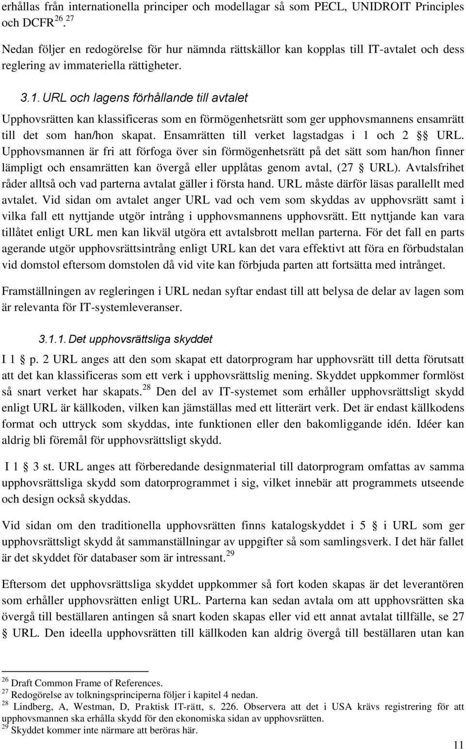 URL och lagens förhållande till avtalet Upphovsrätten kan klassificeras som en förmögenhetsrätt som ger upphovsmannens ensamrätt till det som han/hon skapat.