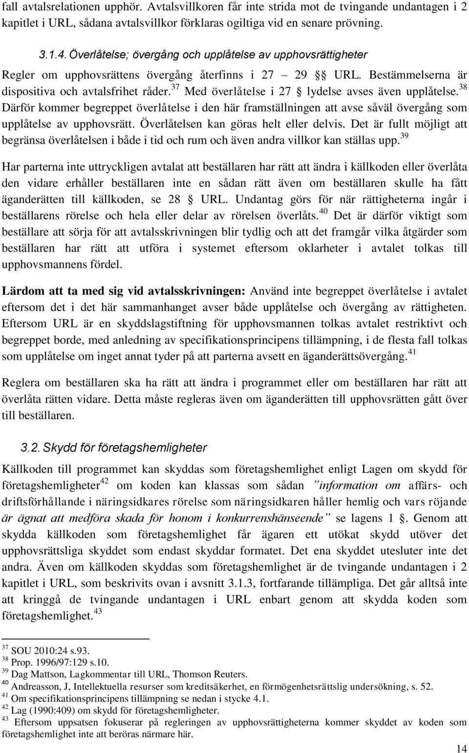 37 Med överlåtelse i 27 lydelse avses även upplåtelse. 38 Därför kommer begreppet överlåtelse i den här framställningen att avse såväl övergång som upplåtelse av upphovsrätt.