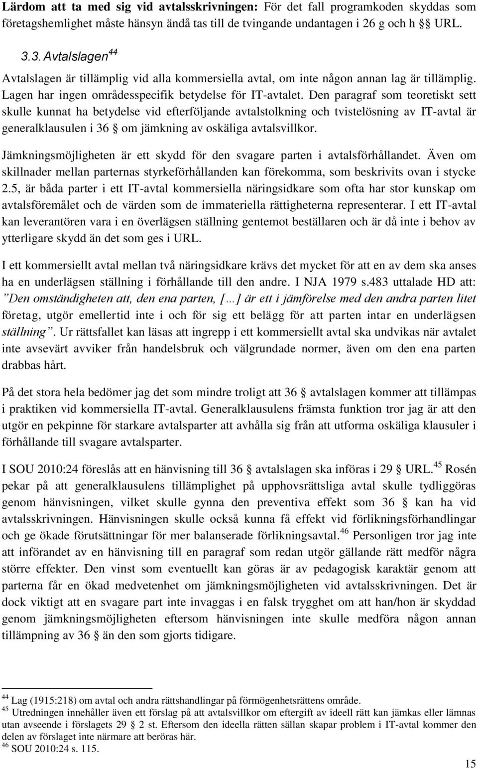 Den paragraf som teoretiskt sett skulle kunnat ha betydelse vid efterföljande avtalstolkning och tvistelösning av IT-avtal är generalklausulen i 36 om jämkning av oskäliga avtalsvillkor.