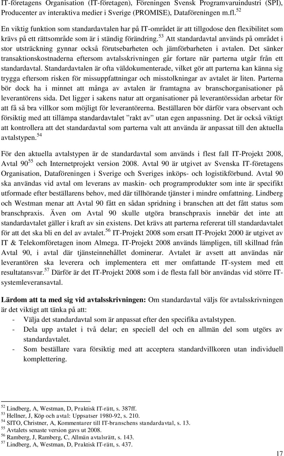 53 Att standardavtal används på området i stor utsträckning gynnar också förutsebarheten och jämförbarheten i avtalen.