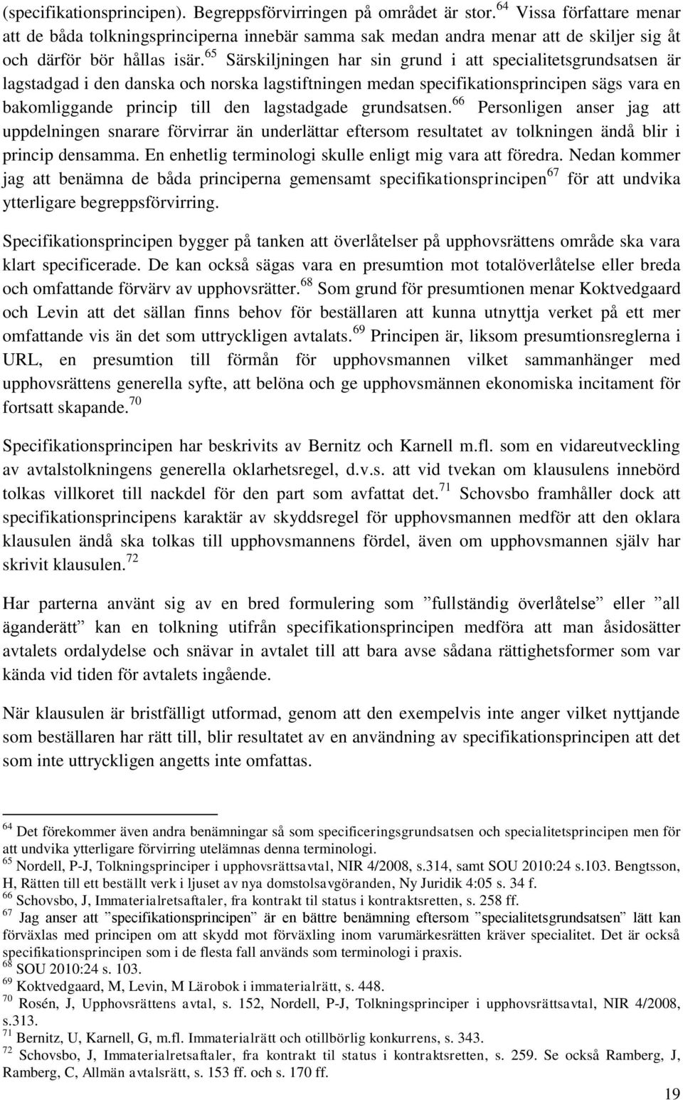 65 Särskiljningen har sin grund i att specialitetsgrundsatsen är lagstadgad i den danska och norska lagstiftningen medan specifikationsprincipen sägs vara en bakomliggande princip till den