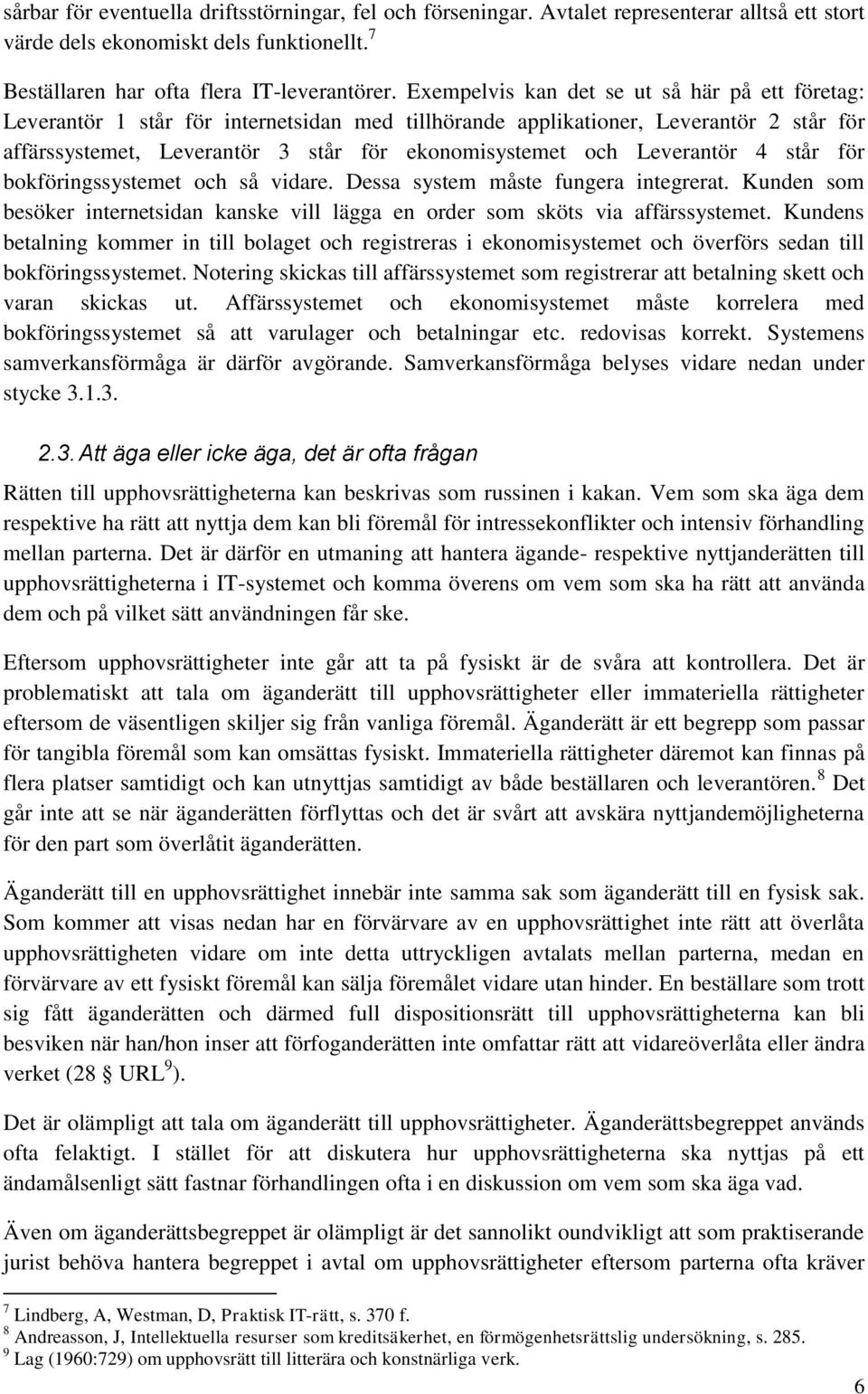 Leverantör 4 står för bokföringssystemet och så vidare. Dessa system måste fungera integrerat. Kunden som besöker internetsidan kanske vill lägga en order som sköts via affärssystemet.