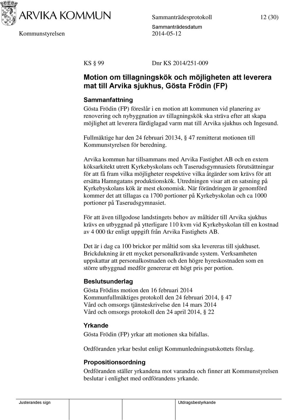 Fullmäktige har den 24 februari 20134, 47 remitterat motionen till Kommunstyrelsen för beredning.