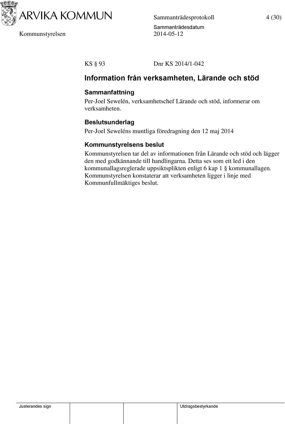 Per-Joel Seweléns muntliga föredragning den 12 maj 2014 Kommunstyrelsens beslut Kommunstyrelsen tar del av informationen från Lärande och