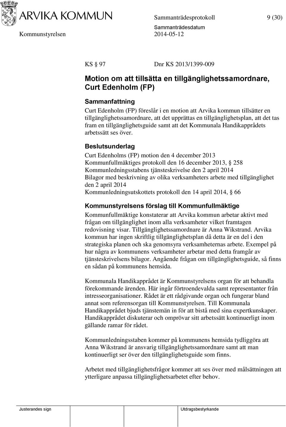 Curt Edenholms (FP) motion den 4 december 2013 Kommunfullmäktiges protokoll den 16 december 2013, 258 Kommunledningsstabens tjänsteskrivelse den 2 april 2014 Bilagor med beskrivning av olika