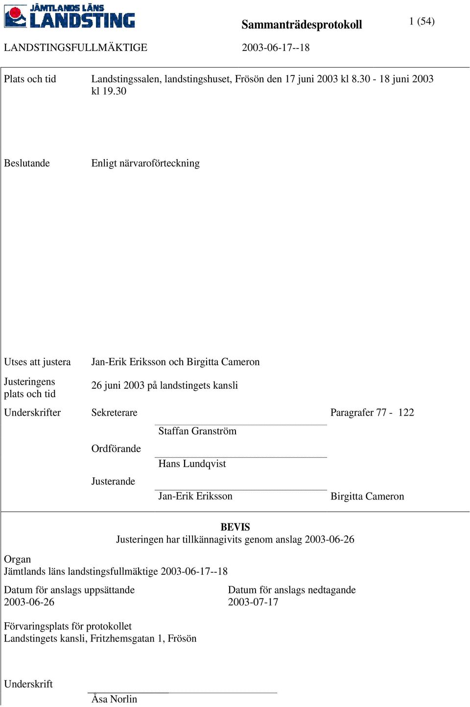 Paragrafer 77-122 Ordförande Justerande Staffan Granström Hans Lundqvist Jan-Erik Eriksson Birgitta Cameron BEVIS Justeringen har tillkännagivits genom anslag 2003-06-26 Organ Jämtlands