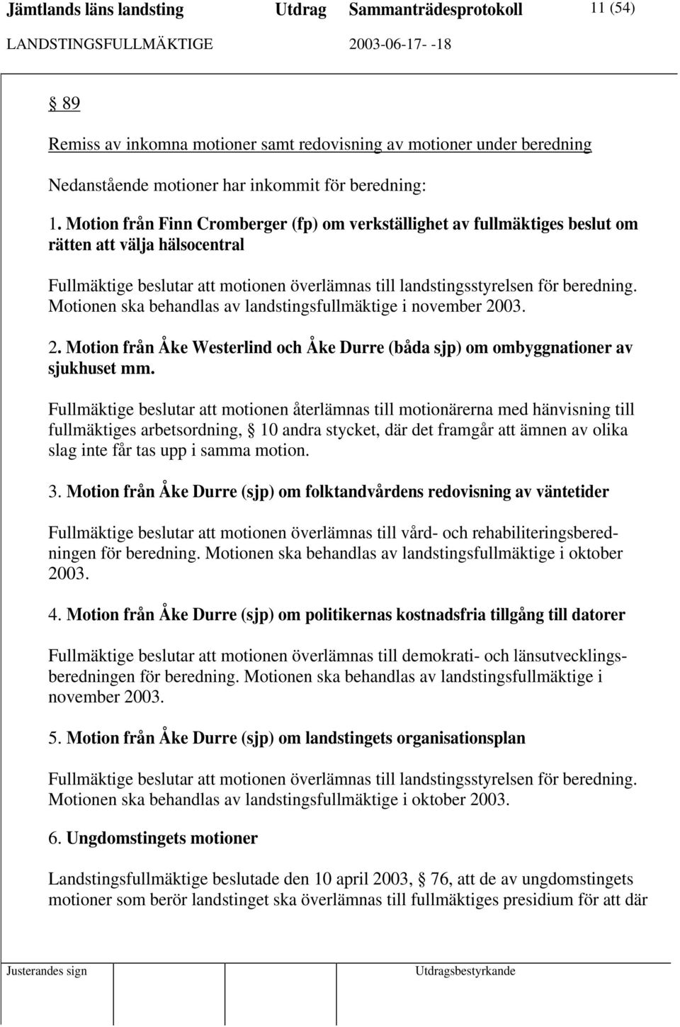 Motionen ska behandlas av landstingsfullmäktige i november 2003. 2. Motion från Åke Westerlind och Åke Durre (båda sjp) om ombyggnationer av sjukhuset mm.