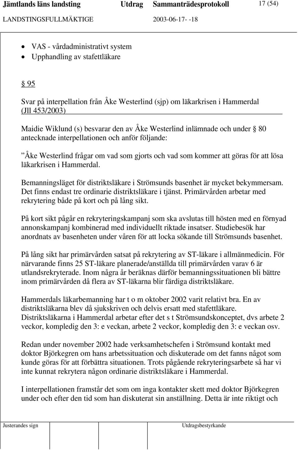 kommer att göras för att lösa läkarkrisen i Hammerdal. Bemanningsläget för distriktsläkare i Strömsunds basenhet är mycket bekymmersam. Det finns endast tre ordinarie distriktsläkare i tjänst.