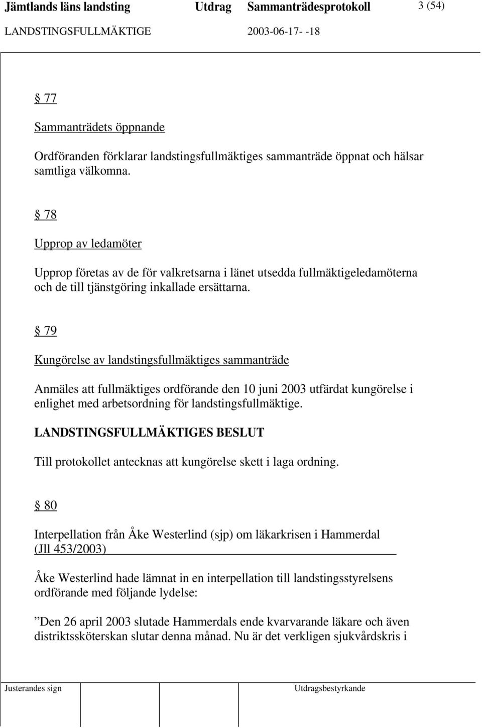 79 Kungörelse av landstingsfullmäktiges sammanträde Anmäles att fullmäktiges ordförande den 10 juni 2003 utfärdat kungörelse i enlighet med arbetsordning för landstingsfullmäktige.