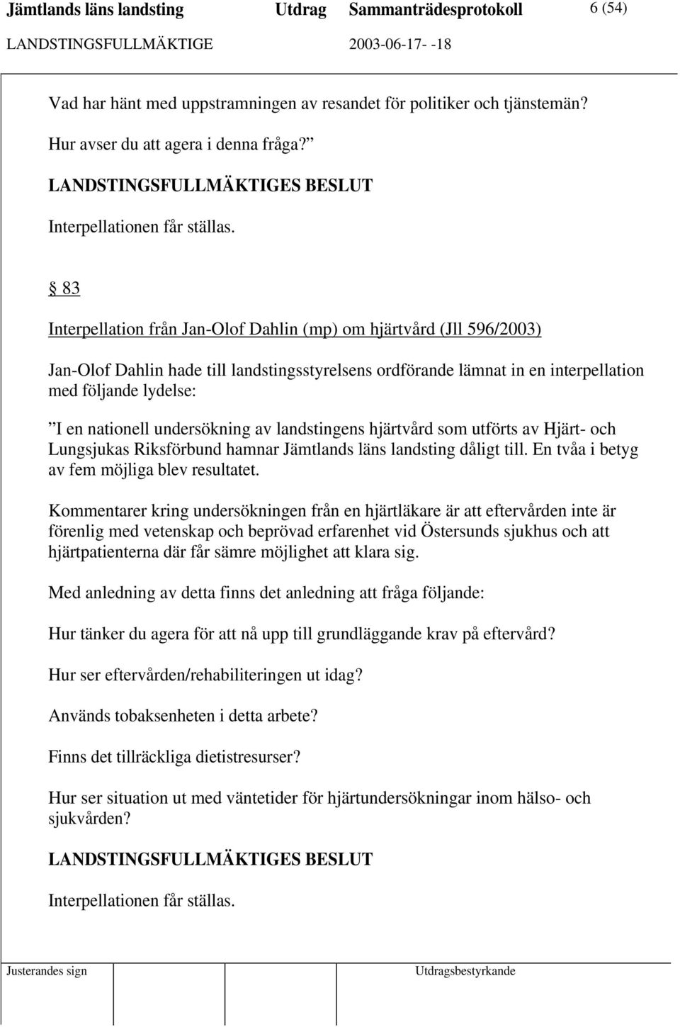 83 Interpellation från Jan-Olof Dahlin (mp) om hjärtvård (Jll 596/2003) Jan-Olof Dahlin hade till landstingsstyrelsens ordförande lämnat in en interpellation med följande lydelse: I en nationell