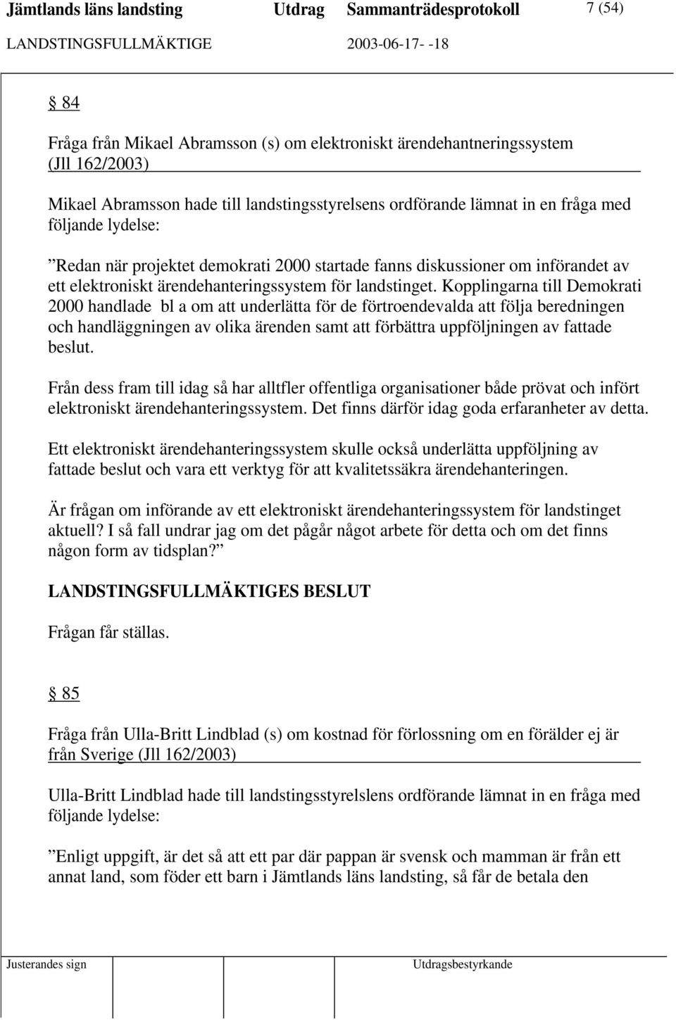 Kopplingarna till Demokrati 2000 handlade bl a om att underlätta för de förtroendevalda att följa beredningen och handläggningen av olika ärenden samt att förbättra uppföljningen av fattade beslut.